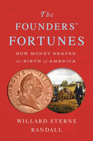 Title: The Founders' Fortunes: How Money Shaped the Birth of America, Author: Willard Sterne Randall
