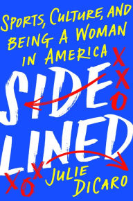 Title: Sidelined: Sports, Culture, and Being a Woman in America, Author: Julie DiCaro
