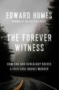 Title: The Forever Witness: How DNA and Genealogy Solved a Cold Case Double Murder, Author: Edward Humes