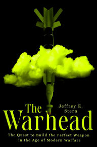 Title: The Warhead: The Quest to Build the Perfect Weapon in the Age of Modern Warfare, Author: Jeffrey E. Stern