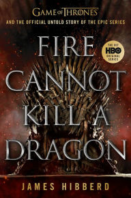 New release ebooks free download Fire Cannot Kill a Dragon: Game of Thrones and the Official Untold Story of the Epic Series by James Hibberd (English literature)