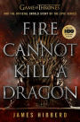 Fire Cannot Kill a Dragon: Game of Thrones and the Official Untold Story of the Epic Series