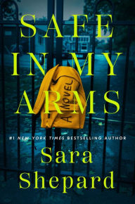 Title: Safe in My Arms, Author: Sara Shepard