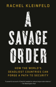 Title: A Savage Order: How the World's Deadliest Countries Can Forge a Path to Security, Author: Rachel Kleinfeld