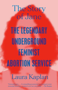 Title: The Story of Jane: The Legendary Underground Feminist Abortion Service, Author: Laura Kaplan