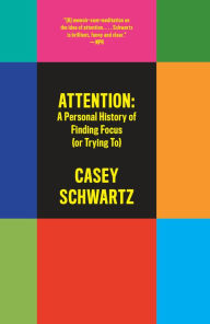 Title: Attention: A Personal History of Finding Focus (or Trying To), Author: Casey Schwartz