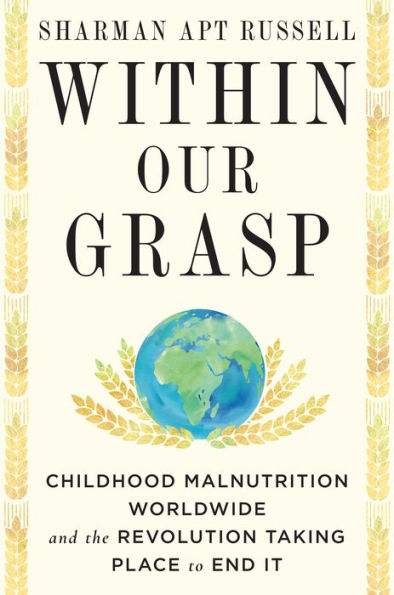 Within Our Grasp: Childhood Malnutrition Worldwide and the Revolution Taking Place to End It