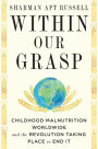 Within Our Grasp: Childhood Malnutrition Worldwide and the Revolution Taking Place to End It