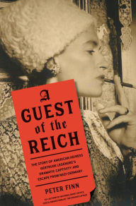 Free online book downloads A Guest of the Reich: The Story of American Heiress Gertrude Legendre's Dramatic Captivity and Escape from Nazi Germany  in English by Peter Finn 9780525436508