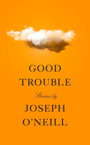 Title: Good Trouble, Author: Joseph O'Neill