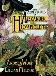 Title: The Adventures of Alexander Von Humboldt, Author: Andrea Wulf
