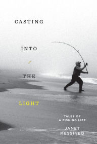 Title: Casting into the Light: Tales of a Fishing Life, Author: Janet Messineo