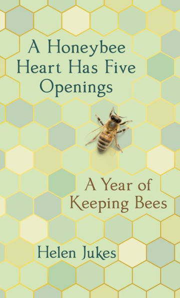 A Honeybee Heart Has Five Openings: Year of Keeping Bees