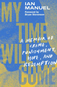 Ebook magazines download free My Time Will Come: A Memoir of Crime, Punishment, Hope, and Redemption 9781984897985 by Ian Manuel, Bryan Stevenson