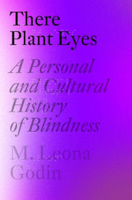Free audio books torrent download There Plant Eyes: A Personal and Cultural History of Blindness by M. Leona Godin