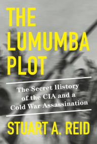 Forums for downloading books The Lumumba Plot: The Secret History of the CIA and a Cold War Assassination by Stuart A. Reid (English literature) iBook FB2