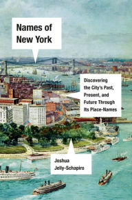 Title: Names of New York: Discovering the City's Past, Present, and Future Through Its Place-Names, Author: Joshua Jelly-Schapiro