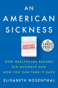 Title: An American Sickness: How Healthcare Became Big Business and How You Can Take It Back, Author: Elisabeth  Rosenthal