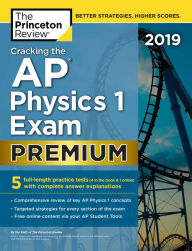 Title: Cracking the AP Physics 1 Exam 2019, Premium Edition: 5 Practice Tests + Complete Content Review, Author: The Princeton Review