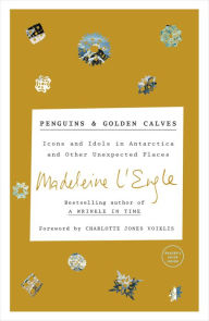 Title: Penguins and Golden Calves: Icons and Idols in Antarctica and Other Unexpected Places, Author: Madeleine L'Engle