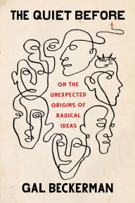 Title: The Quiet Before: On the Unexpected Origins of Radical Ideas, Author: Gal Beckerman