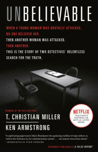 Title: Unbelievable: The Story of Two Detectives' Relentless Search for the Truth, Author: T. Christian Miller