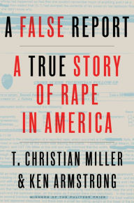 Title: A False Report: A True Story of Rape in America, Author: T. Christian Miller