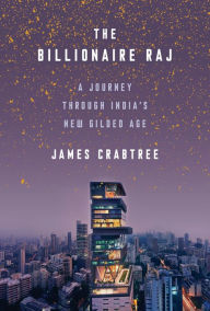 Title: The Billionaire Raj: A Journey Through India's New Gilded Age, Author: James Crabtree