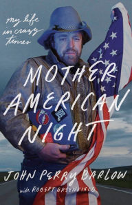 Title: Mother American Night: My Life in Crazy Times, Author: John Perry Barlow