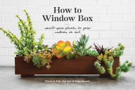 Title: How to Window Box: Small-Space Plants to Grow Indoors or Out, Author: Chantal Aida Gordon