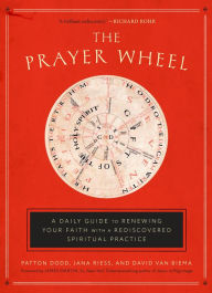 Title: The Prayer Wheel: A Daily Guide to Renewing Your Faith with a Rediscovered Spiritual Practice, Author: Patton Dodd