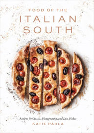 Title: Food of the Italian South: Recipes for Classic, Disappearing, and Lost Dishes: A Cookbook, Author: Katie Parla