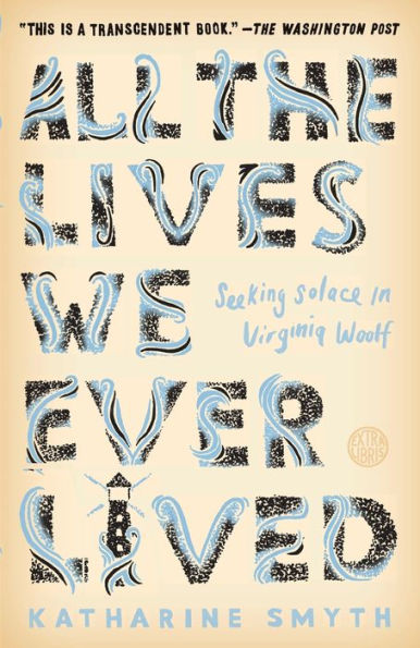 All the Lives We Ever Lived: Seeking Solace Virginia Woolf