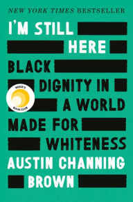 Title: I'm Still Here: Black Dignity in a World Made for Whiteness, Author: Austin Channing Brown