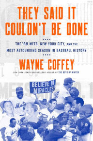 Title: They Said It Couldn't Be Done: The '69 Mets, New York City, and the Most Astounding Season in Baseball History, Author: Wayne Coffey