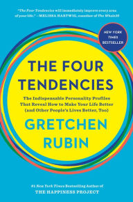 Title: The Four Tendencies: The Indispensable Personality Profiles That Reveal How to Make Your Life Better (and Other People's Lives Better, Too), Author: Gretchen Rubin