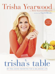 Title: Trisha's Table: My Feel-Good Favorites for a Balanced Life, Author: Trisha Yearwood