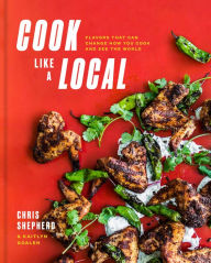 Ebooks online download Cook Like a Local: Flavors That Can Change How You Cook and See the World by Chris Shepherd, Kaitlyn Goalen (English literature)