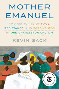 Title: Mother Emanuel: Two Centuries of Race, Resistance, and Forgiveness in One Charleston Church, Author: Kevin  Sack