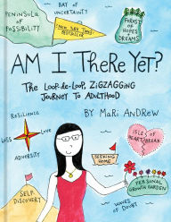 Title: Am I There Yet?: The Loop-de-loop, Zigzagging Journey to Adulthood, Author: Mari Andrew