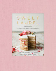 Title: Sweet Laurel: Recipes for Whole Food, Grain-Free Desserts: A Baking Book, Author: Laurel Gallucci