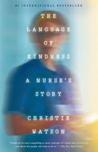 Title: The Language of Kindness: A Nurse's Story, Author: Christie Watson