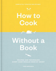 Title: How to Cook Without a Book, Completely Updated and Revised: Recipes and Techniques Every Cook Should Know by Heart: A Cookbook, Author: Pam Anderson