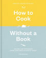 How to Cook Without a Book, Completely Updated and Revised: Recipes and Techniques Every Cook Should Know by Heart: A Cookbook