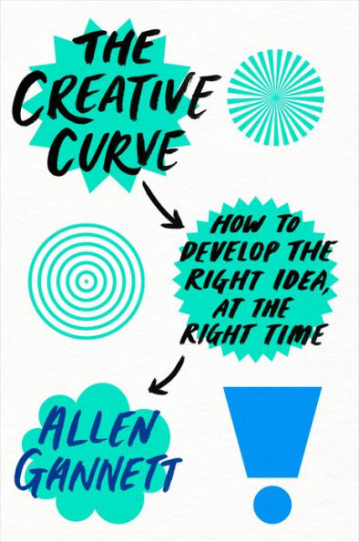 the Creative Curve: How to Develop Right Idea, at Time