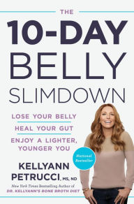 Title: The 10-Day Belly Slimdown: Lose Your Belly, Heal Your Gut, Enjoy a Lighter, Younger You, Author: Kellyann Petrucci MS