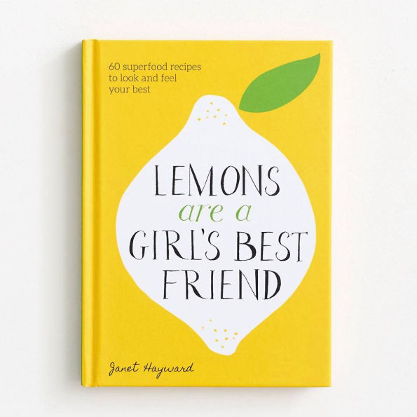 Lemons Are a Girl's Best Friend: 60 Superfood Recipes to Look and Feel Your Best: A Cookbook