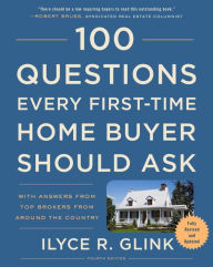 Title: 100 Questions Every First-Time Home Buyer Should Ask, Fourth Edition: With Answers from Top Brokers from Around the Country, Author: Ilyce R. Glink