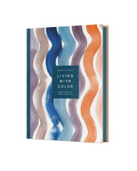 Title: Living with Color: Inspiration and How-Tos to Brighten Up Your Home, Author: Rebecca Atwood