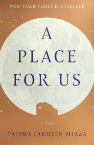 Title: A Place for Us: A Novel, Author: Fatima Farheen Mirza